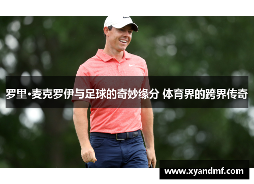 罗里·麦克罗伊与足球的奇妙缘分 体育界的跨界传奇
